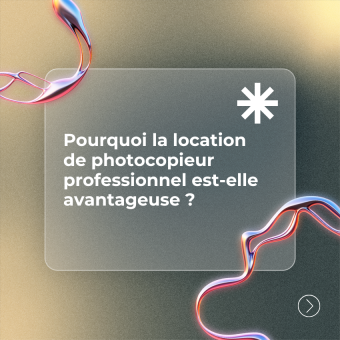 Pourquoi la location de photocopieur professionnel est-elle avantageuse ?