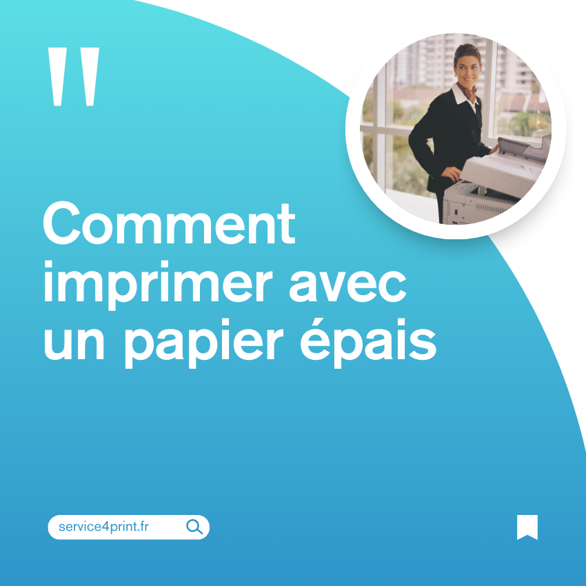 Comment imprimer avec un papier épais ? Guide complet pour votre parc d&rsquo;impression